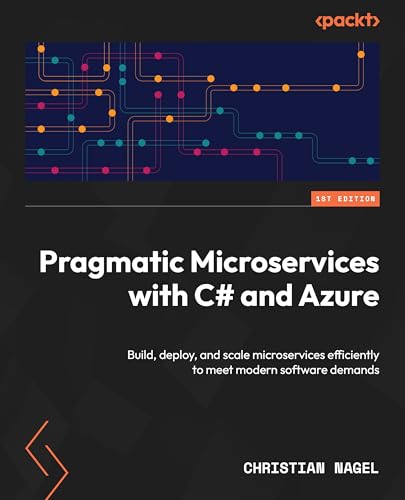 Pragmatic Microservices with C# and Azure: Build, deploy, and scale microservices efficiently for modern software demands