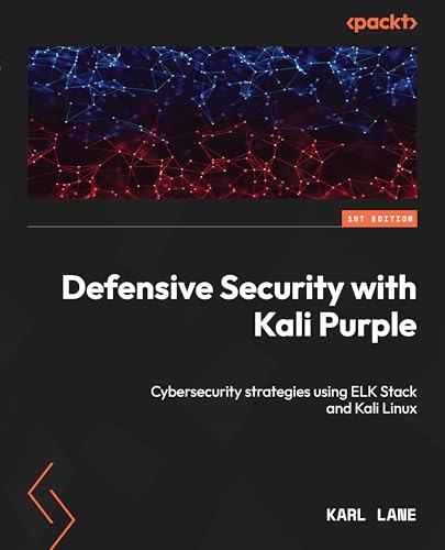 Introduction to Kali Purple: Harness the synergy of offensive and defensive cybersecurity strategies of Kali Linux