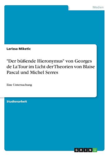 "Der büßende Hieronymus" von Georges de La Tour im Licht der Theorien von Blaise Pascal und Michel Serres: Eine Untersuchung (German Edition)