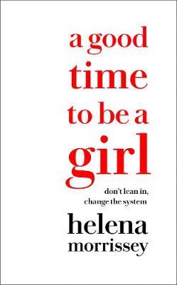 A Good Time to be a Girl: A Guide to Thriving at Work & Living Well