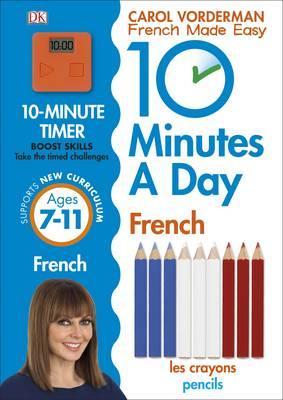 10 Minutes A Day French, Ages 7-11 (Key Stage 2): Supports the National Curriculum, Confidence in Reading, Writing & Speaking
