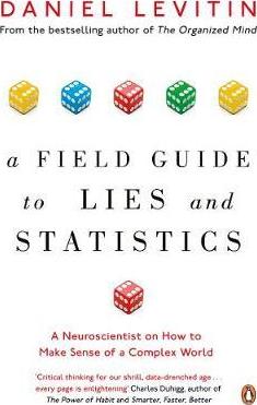 A Field Guide to Lies and Statistics: A Neuroscientist on How to Make Sense of a Complex World