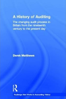 A History of Auditing: The Changing Audit Process in Britain from the Nineteenth Century to the Present Day
