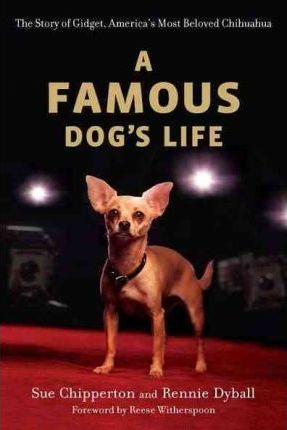 A Famous Dog's Life: The Story of Gidget, America's Most Beloved Chihuahua