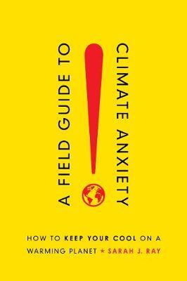 A Field Guide to Climate Anxiety: How to Keep Your Cool on a Warming Planet