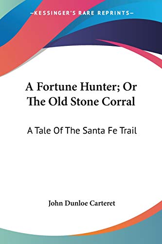 A Fortune Hunter; Or The Old Stone Corral: A Tale Of The Santa Fe Trail