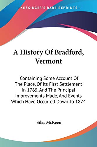 A History Of Bradford, Vermont: Containing Some Account Of The Place, Of Its First Settlement In 1765, And The Principal Improvements Made, And Events
