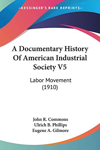 A Documentary History Of American Industrial Society V5: Labor Movement (1910)