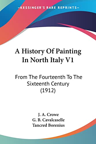 A History Of Painting In North Italy V1: From The Fourteenth To The Sixteenth Century (1912)