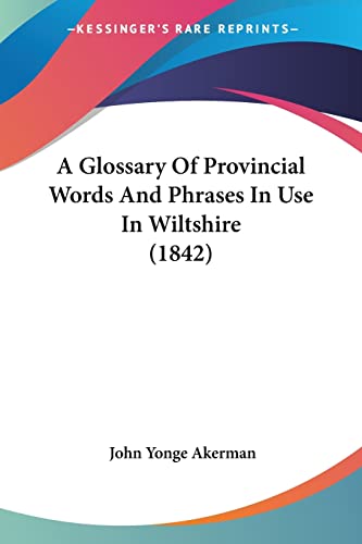 A Glossary Of Provincial Words And Phrases In Use In Wiltshire (1842)