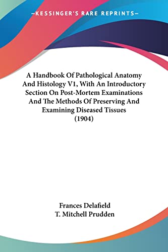 A Handbook Of Pathological Anatomy And Histology V1, With An Introductory Section On Post-Mortem Examinations And The Methods Of Preserving And Examin