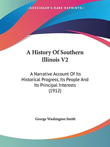 A History Of Southern Illinois V2: A Narrative Account Of Its Historical Progress, Its People And Its Principal Interests (1912)