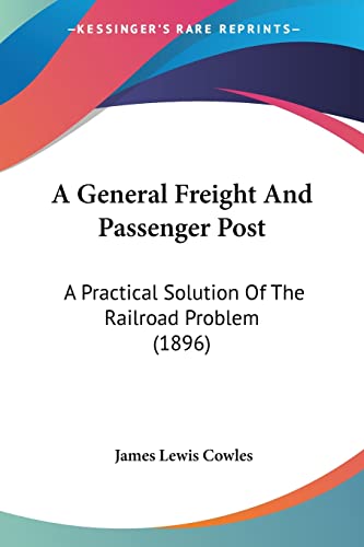 A General Freight And Passenger Post: A Practical Solution Of The Railroad Problem (1896)