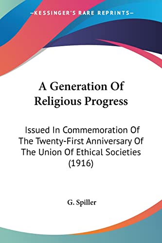 A Generation Of Religious Progress: Issued In Commemoration Of The Twenty-First Anniversary Of The Union Of Ethical Societies (1916)