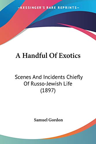 A Handful Of Exotics: Scenes And Incidents Chiefly Of Russo-Jewish Life (1897)