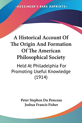 A Historical Account Of The Origin And Formation Of The American Philosophical Society: Held At Philadelphia For Promoting Useful Knowledge (1914)