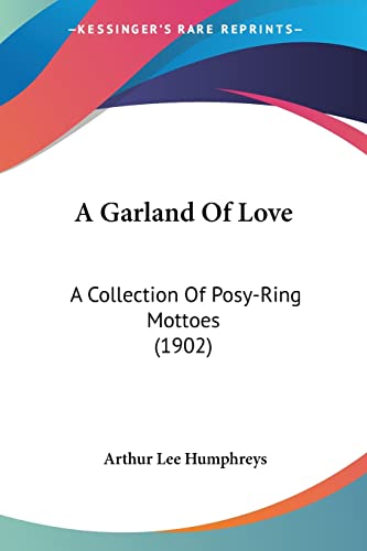 A Garland Of Love: A Collection Of Posy-Ring Mottoes (1902)