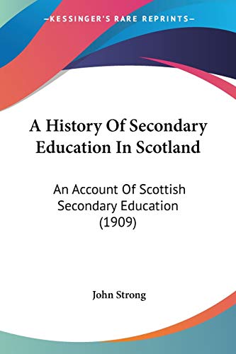 A History Of Secondary Education In Scotland: An Account Of Scottish Secondary Education (1909)