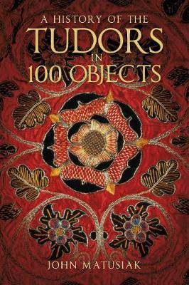 A History of the Tudors in 100 Objects