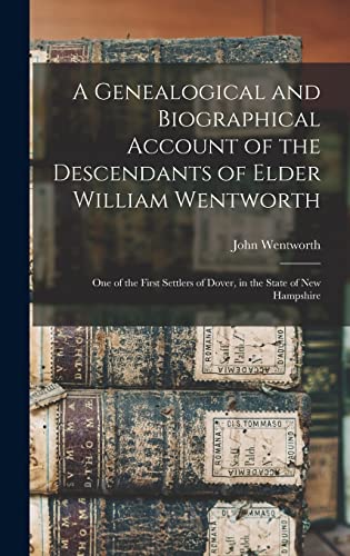 A Genealogical and Biographical Account of the Descendants of Elder William Wentworth : One of the First Settlers of Dover, in the State of New Hampsh