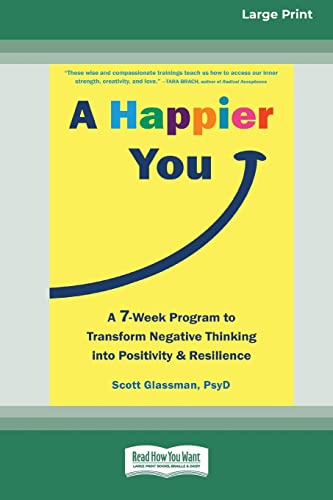 A Happier You: A Seven-Week Program to Transform Negative Thinking into Positivity and Resilience [Large Print 16 Pt Edition]