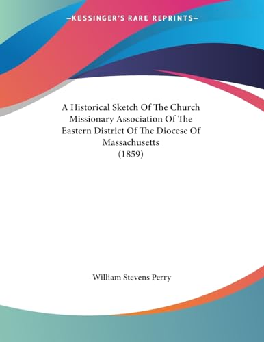A Historical Sketch Of The Church Missionary Association Of The Eastern District Of The Diocese Of Massachusetts (1859)