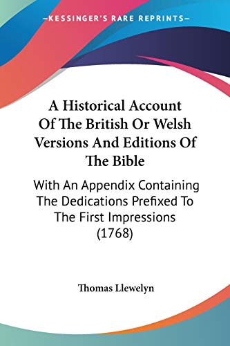 A Historical Account Of The British Or Welsh Versions And Editions Of The Bible: With An Appendix Containing The Dedications Prefixed To The First Imp