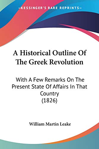 A Historical Outline Of The Greek Revolution: With A Few Remarks On The Present State Of Affairs In That Country (1826)