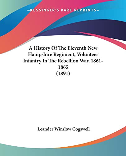 A History Of The Eleventh New Hampshire Regiment, Volunteer Infantry In The Rebellion War, 1861-1865 (1891)