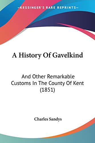 A History Of Gavelkind: And Other Remarkable Customs In The County Of Kent (1851)