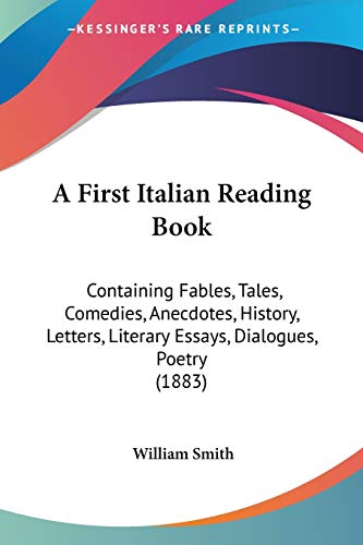 A First Italian Reading Book: Containing Fables, Tales, Comedies, Anecdotes, History, Letters, Literary Essays, Dialogues, Poetry (1883)