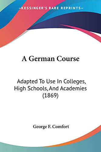 A German Course: Adapted To Use In Colleges, High Schools, And Academies (1869)