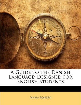 A Guide to the Danish Language: Designed for English Students