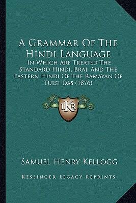 A Grammar Of The Hindi Language: In Which Are Treated The Standard Hindi, Braj, And The Eastern Hindi Of The Ramayan Of Tulsi Das (1876)
