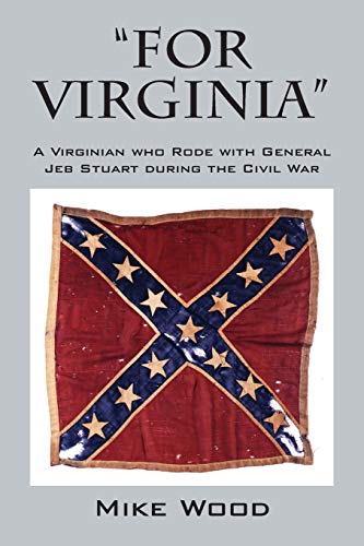 "FOR VIRGINIA" A Virginian who Rode with General Jeb Stuart during the Civil War