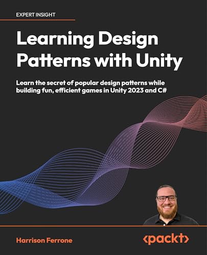 Learning Design Patterns with Unity: Craft reusable code with popular software design patterns and best practices in Unity and C#