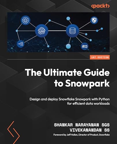 The Ultimate Guide to Snowpark: Design and deploy Snowpark with Python for efficient data workloads
