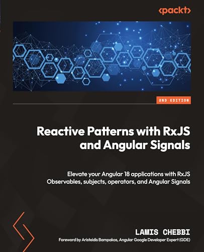 Reactive Patterns with RxJS 8 and Signals in Angular 18 applications: Elevate your application using RxJS Observables, Subjects, Operators, and Angular Signal