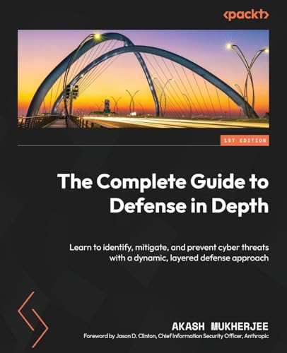 The Complete Guide to Defense in Depth: Learn to identify, mitigate, and prevent cyber threats with a dynamic, layered defense approach