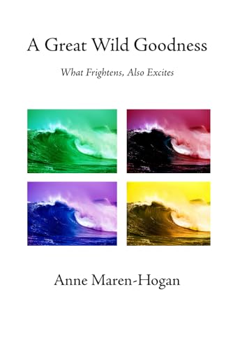 A Great Wild Goodness: What Frightens, Also Excites