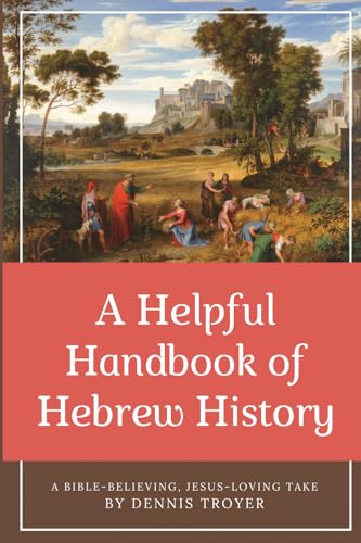 A Helpful Handbook of Hebrew History: A Bible-Believing, Jesus-Loving Take