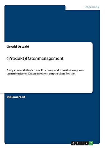 (Produkt)Datenmanagement:Analyse von Methoden zur Erhebung und Klassifizierung von unstrukturierten Daten an einem empirischen Beispiel