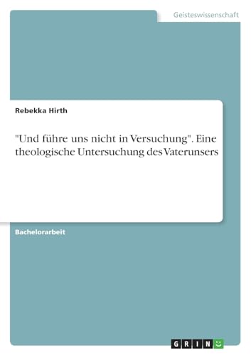 "Und führe uns nicht in Versuchung". Eine theologische Untersuchung des Vaterunsers (German Edition)