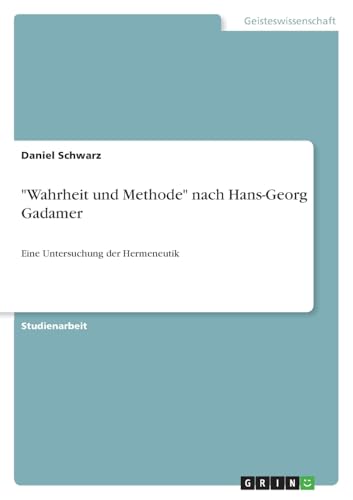 "Wahrheit und Methode" nach Hans-Georg Gadamer:Eine Untersuchung der Hermeneutik