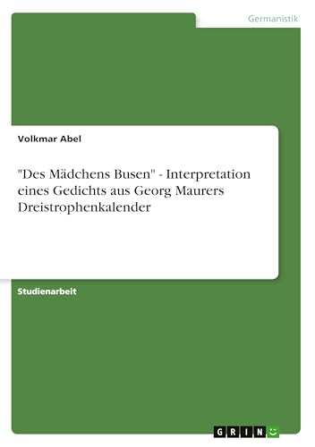 "Des Mädchens Busen" - Interpretation eines Gedichts aus Georg Maurers Dreistrophenkalender (German Edition)