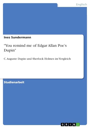 "You remind me of Edgar Allan Poe's Dupin":C. Auguste Dupin und Sherlock Holmes im Vergleich