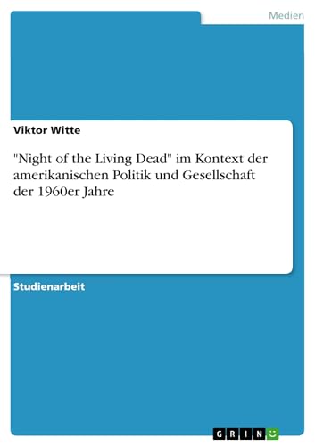 "Night of the Living Dead" im Kontext der amerikanischen Politik und Gesellschaft der 1960er Jahre