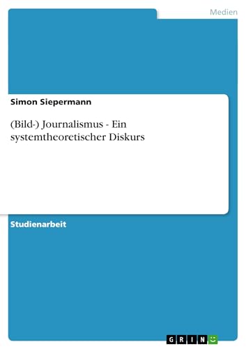 (Bild-) Journalismus - Ein systemtheoretischer Diskurs