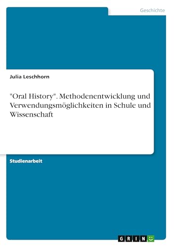 "Oral History". Methodenentwicklung und Verwendungsmöglichkeiten in Schule und Wissenschaft (German Edition)