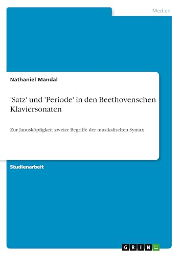 'Satz' und 'Periode' in den Beethovenschen Klaviersonaten: Zur Janusköpfigkeit zweier Begriffe der musikalischen Syntax (German Edition)